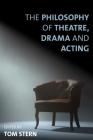 The Philosophy of Theatre, Drama and Acting By Tom Stern (Editor) Cover Image