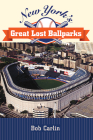 New York's Great Lost Ballparks (Excelsior Editions) By Bob Carlin Cover Image
