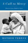 A Call to Mercy: Hearts to Love, Hands to Serve By Mother Teresa, Brian Kolodiejchuk, M.C. (Introduction by) Cover Image