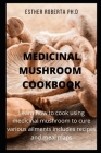 Medicinal Mushroom Cookbook: Comprehensive Guide on How to Use and Recipe to Cook Medicinal Mushroom By Esther Roberta Cover Image