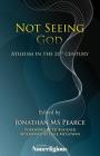 Not Seeing God: Atheism in the 21st Century By Jonathan Pearce (Editor), Ed Buckner (Foreword by), Dale McGowan (Afterword by) Cover Image