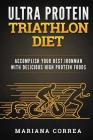 ULTRA PROTEIN TRIATHLON Diet: ACCOMPLISH YOUR BEST IRONMAN With DELICIOUS HIGH PROTEIN FOODS Cover Image