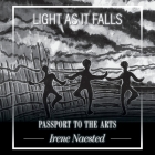 Light as it Falls: Passport to the Arts By Irene Naested Cover Image