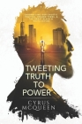 Tweeting Truth to Power: Chronicling Our Caustic Politics, Crazed Times, & the Great Black & White Divide By Cyrus McQueen Cover Image