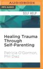 Healing Trauma Through Self-Parenting: The Co-Dependency Connection By Patricia O'Gormon, Phil Diaz, Rebecca Rogers (Read by) Cover Image
