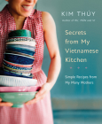 Secrets from My Vietnamese Kitchen: Simple Recipes from My Many Mothers: A Cookbook Cover Image
