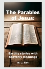The Parables of Jesus: Earthly Stories with Heavenly Meanings By M. J. Kemp Cover Image