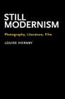 Still Modernism: Photography, Literature, Film By Louise Hornby Cover Image