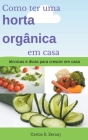 Como ter uma horta orgânica em casa técnicas e dicas para crescer em casa By Gustavo Espinosa Juarez, Carlos E. Zerauj (Joint Author) Cover Image