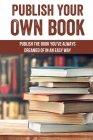 Publish Your Own Books: Publish The Book You've Always Dreamed Of In An Easy Way: How To Assemble A Proposal To Publish Your Book Cover Image