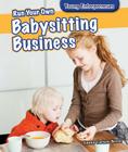 Run Your Own Babysitting Business Run Your Own Babysitting Business (Young Entrepreneurs) By Emma Carlson Berne Cover Image