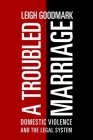 A Troubled Marriage: Domestic Violence and the Legal System By Leigh Goodmark Cover Image