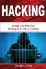 Hacking: Simple and Effective Strategies to Learn Hacking(penetration Testing, Basic Security, Wireless Hacking, Ethical Hackin By Daniel Jones Cover Image