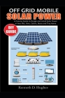 Off Grid Mobile Solar Power DIY Guide: A Concise Guide to Design and Install Solar Power in Your Rvs, Vans, Cabins, Boats and Tiny Homes By Kenneth D. Hughes Cover Image