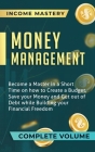 Money Management: Become a Master in a Short Time on How to Create a Budget, Save Your Money and Get Out of Debt while Building Your Fin By Income Mastery Cover Image