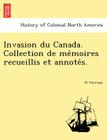 Invasion Du Canada. Collection de Me Moires Recueillis Et Annote S. By H. Verreau Cover Image