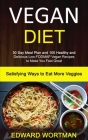 Vegan Diet: 30 Day Meal Plan and 100 Healthy and Delicious Low-Fodmap Vegan Recipes to Make You Feel Great (Satisfying Ways to Eat By Edward Wortman Cover Image