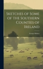 Sketches of Some of the Southern Counties of Ireland By George Holmes Cover Image