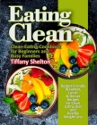 Eating Clean: Budget-Friendly Breakfast, Lunch & Dinner Recipes for Clean Eating Diet and Healthy Weight Loss. Clean-Eating Cookbook By Tiffany Shelton Cover Image