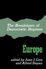 The Breakdown of Democratic Regimes: Europe By Juan J. Linz (Editor), Alfred Stepan (Editor) Cover Image