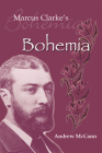 Marcus Clarke's Bohemia: Literature And Modernity In Colonial Melbourne By Andrew McCann Cover Image