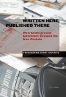 Written Here, Published There: How Underground Literature Crossed the Iron Curtain By Friederike Kind-Kovacs Cover Image