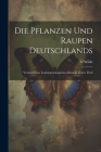 Die Pflanzen Und Raupen Deutschlands: Versuch Einer Lepidopterologischen Botanik, Erster Theil Cover Image