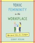 Toxic Femininity in the Workplace: Office Gender Politics Are a Battlefield By Ginny Hogan Cover Image