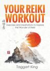 Your Reiki Workout: Exercises and Meditations to Experience the Wonder of Reiki Healing By Taggart W. King Cover Image