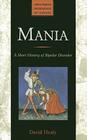 Mania: A Short History of Bipolar Disorder (Johns Hopkins Biographies of Disease) By David Healy Cover Image