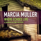 Where Echoes Live (Sharon McCone Mysteries #12) By Marcia Muller, Bernadette Dunne (Read by) Cover Image