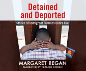 Detained and Deported: Stories of Immigrant Families Under Fire By Margaret Regan, Frankie Corzo (Narrated by) Cover Image