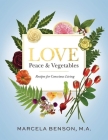 Love, Peace & Vegetables: Recipes for Conscious Living By Marcela Benson Cover Image