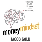 Money Mindset: Formulating a Wealth Strategy in the 21st Century By Jacob Gold, Chris Smart (Read by) Cover Image