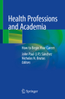 Health Professions and Academia: How to Begin Your Career By John Paul Sánchez (Editor), Nicholas Brutus (Editor) Cover Image