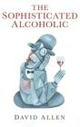 The Sophisticated Alcoholic By David Allen Cover Image