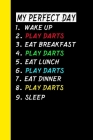 My Perfect Day Wake Up Play Darts Eat Breakfast Play Darts Eat Lunch Play Darts Eat Dinner Play Darts Sleep: My Perfect Day Is A Funny Cool Notebook O By Ich Trau Mich Cover Image