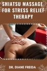 Shiatsu Massage for Stress Relief Therapy: Harmony Within, Nurturing Wellness Through Shiatsu Massage For Stress Relief Therapy Cover Image