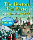 The Boston Tea Party: Would You Join the Revolution? (What Would You Do?) Cover Image