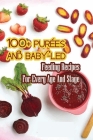 100+ Purées And Baby-led Feeding Recipes For Every Age And Stage: Meal Plans And Recipes Cover Image