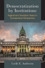 Democratization by Institutions: Argentina's Transition Years in Comparative Perspective By Leslie E. Anderson Cover Image
