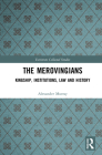 The Merovingians: Kingship, Institutions, Law, and History (Variorum Collected Studies) By Alexander Callander Murray Cover Image