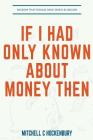 If I Had Only Known About Money Then: Wisdom That Would Have Saved $1,000,000 By Mitchell C. Hockenbury Cover Image