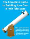 The Complete Guide to Building Your Own 8-Inch Telescope By Kevin J. Manning Cover Image