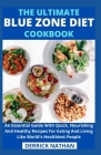 The Ultimate Blue Zone Diet Cookbook: An Essential Guide With Quick, Nourishing And Healthy Recipes For Eating And Living Like World's Healthiest Peop By Derrick Nathan Cover Image