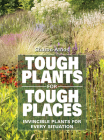 Tough Plants for Tough Places: Invincible Plants for Every Situation By Sharon Amos Cover Image