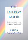 The Energy Book: Supercharge Your Life by Healing Your Energy By Kalisa Augustine Cover Image