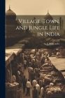 Village, Town, and Jungle Life in India By Newcombe A. C Cover Image