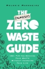 The (Almost) Zero-Waste Guide: 100+ Tips for Reducing Your Waste Without Changing Your Life By Melanie Mannarino Cover Image