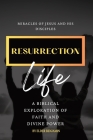 Resurrection Life: Miracles of Jesus and His Disciples By Digital Harvest Group (Created by), Elder Benjamin Cover Image